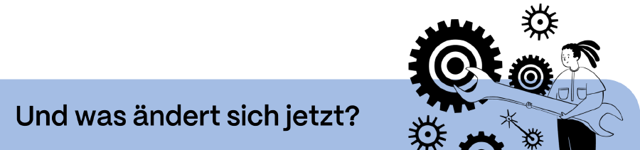 Überschrift: Und was ändert sich jetzt?
