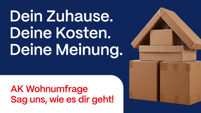 Dein Zuhause. Deine Kosten. Deine Meinung. AK Wohnumfrage. Sag uns, wie es dir geht!
