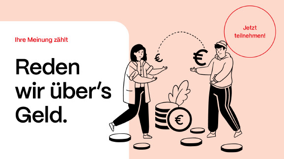 Ihre Meinung zählt. Reden wir über's Geld. 